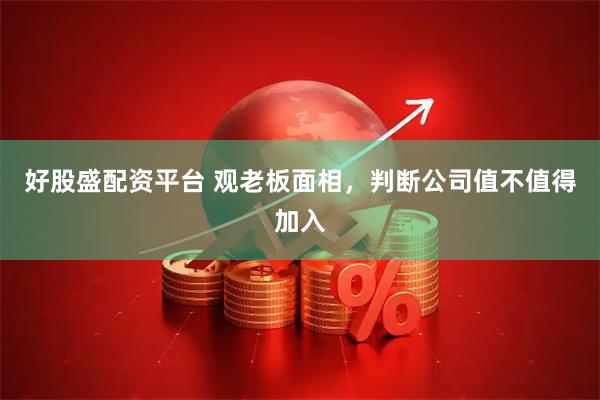 好股盛配资平台 观老板面相，判断公司值不值得加入